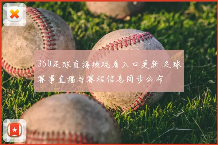 360足球直播线观看入口更新 足球赛事直播与赛程信息同步公布