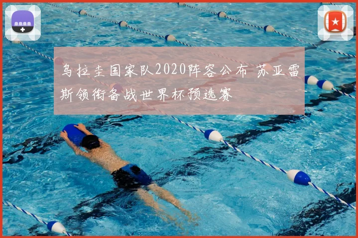 乌拉圭国家队2020阵容公布 苏亚雷斯领衔备战世界杯预选赛